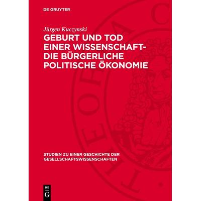 Geburt und Tod einer Wissenschaft- die bürgerliche politische Ökonomie, Gebundene Ausgabe von Jürgen Kuczynski, De Gruyter, 978-3-11-272136-0