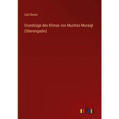 Grundzüge des Klimas von Muottas-Muraigl (Oberengadin), Gebundene Ausgabe von Carl Dorno, Outlook, 978-3-368-38435-7