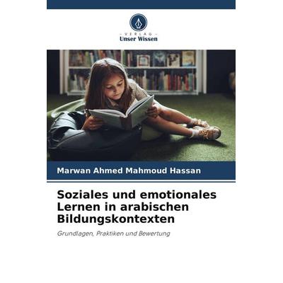 Soziales und emotionales Lernen in arabischen Bildungskontexten, Taschenbuch von Marwan Ahmed Mahmoud Hassan, Verlag Unser Wissen, 978-620-9-71381-1