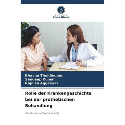 Rolle der Krankengeschichte bei der prothetischen Behandlung, Taschenbuch von Bhavna Thoidingjam,Sandeep Kumar,Rajnish Aggarwal, Verlag Unser Wissen,