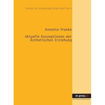 Aktuelle Konzeptionen der ästhetischen Erziehung, Gebundene Ausgabe von Annette Franke, Peter Lang GmbH, Internationaler Verlag der Wissenschaften,