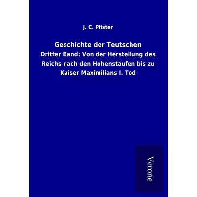 Geschichte der Teutschen, Taschenbuch von J. C. Pfister, BoD - Books on Demand