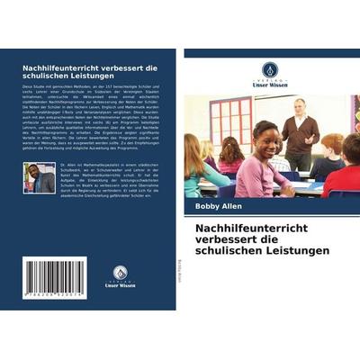 Nachhilfeunterricht verbessert die schulischen Leistungen, Taschenbuch von Bobby Allen, Verlag Unser Wissen, 978-620-8-92007-4