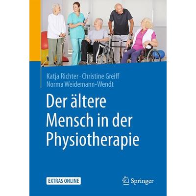 Der ältere Mensch in der Physiotherapie, Taschenbuch von Katja Richter,Christine Greiff,Norma Weidemann-Wendt, Springer Berlin, 978-3-662-50465-9