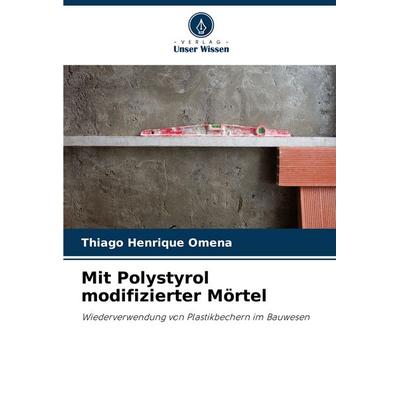 Mit Polystyrol modifizierter Mörtel, Taschenbuch von Thiago Henrique Omena, Verlag Unser Wissen, 978-620-6-81609-6