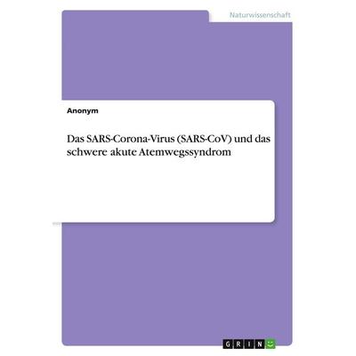 Das SARS-Corona-Virus (SARS-CoV) und das schwere akute Atemwegssyndrom, Taschenbuch von Anonymous, GRIN, 978-3-346-82994-8