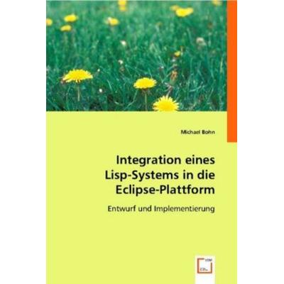 Bohn, M: Integration eines Lisp-Systems in die Eclipse-Platt, Taschenbuch von Michael Bohn, VDM, 978-3-639-00400-7