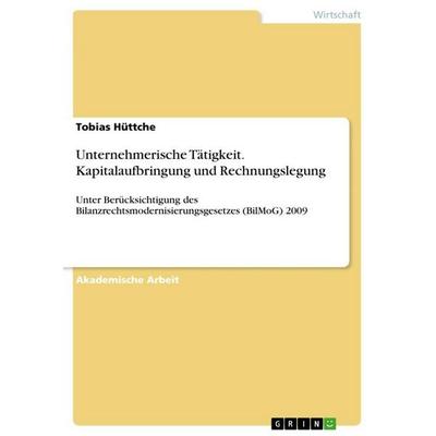 Unternehmerische Tätigkeit. Kapitalaufbringung und Rechnungslegung, Taschenbuch von Tobias Hüttche, GRIN, 978-3-668-13839-1