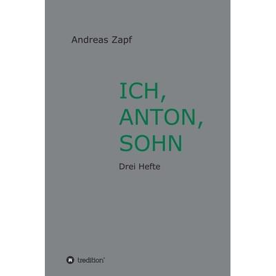 ICH, ANTON, SOHN, Gebundene Ausgabe von Andreas Zapf, Tredition, 978-3-7439-7693-1