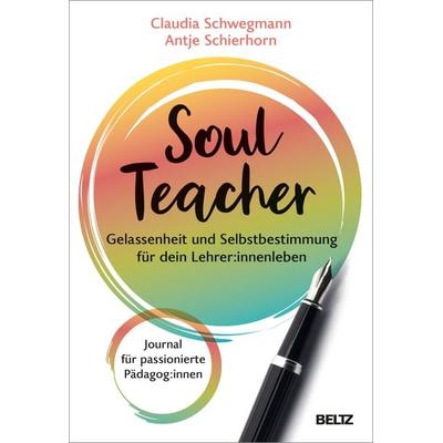SoulTeacher - Gelassenheit und Selbstbestimmung für dein Lehrer:innenleben, Taschenbuch von Claudia Schwegmann,Antje Schierhorn, Julius Beltz GmbH &