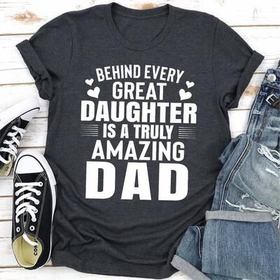 ForAllApparel Behind Every Great Daughter Is A Truly Amazing Dad Dark Heather XL
