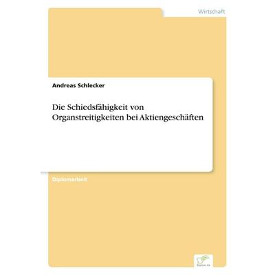 Die Schiedsfähigkeit von Organstreitigkeiten bei Aktiengeschäften, Taschenbuch von Andreas Schlecker, GRIN, 978-3-8386-4460-8