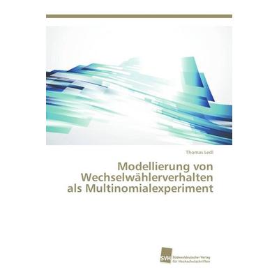 Modellierung von Wechselwählerverhalten als Multinomialexperiment, Taschenbuch von Thomas Ledl, Südwestdeutscher Verlag für Hochschulschriften,