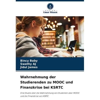 Wahrnehmung der Studierenden zu MOOC und Finanzkrise bei KSRTC, Taschenbuch von Bincy Baby,Swathy AJ,Jidul James, Verlag Unser Wissen,