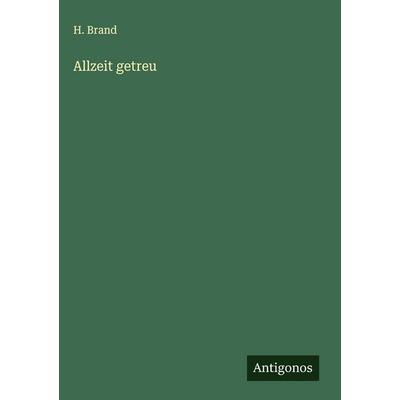 Allzeit getreu, Gebundene Ausgabe von H. Brand, Antigonos Verlag, 978-3-563-43266-2