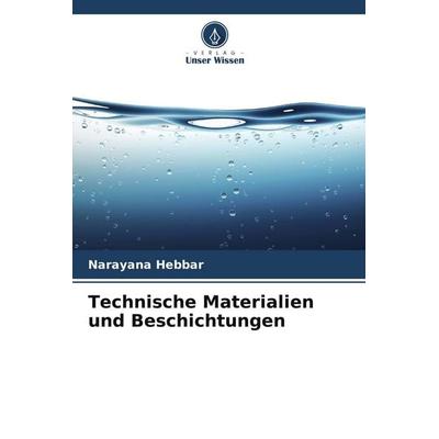 Technische Materialien und Beschichtungen, Taschenbuch von Narayana Hebbar, Verlag Unser Wissen, 978-620-5-76782-5