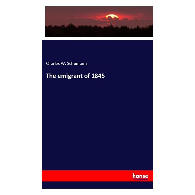 Hansebooks The emigrant of 1845 (Englisch, Softcover, Charles W Schumann) (57140458)