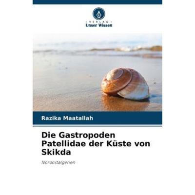 Die Gastropoden Patellidae der Küste von Skikda, Taschenbuch von Razika Maatallah, Verlag Unser Wissen, 978-620-6-22288-0