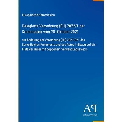 Delegierte Verordnung (EU) 2022/1 der Kommission vom 20. Oktober 2021, Gebundene Ausgabe von Europäische Kommission, Antiphon Verlag,