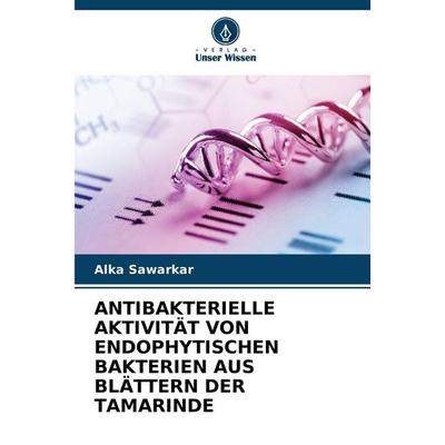 ANTIBAKTERIELLE AKTIVITÄT VON ENDOPHYTISCHEN BAKTERIEN AUS BLÄTTERN DER TAMARINDE, Taschenbuch von Alka Sawarkar, Verlag Unser Wissen,