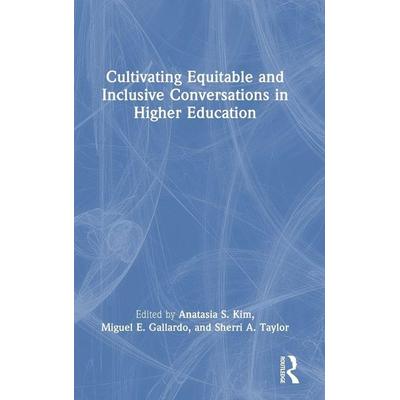 Cultivating Equitable and Inclusive Conversations in Higher Education, Gebundene Ausgabe von Anatasia S. Gallardo, Miguel E. Taylor, Sherr Kim, Taylor