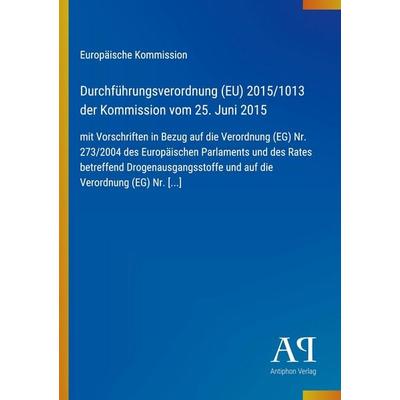 Durchführungsverordnung (EU) 2015/1013 der Kommission vom 25. Juni 2015, Taschenbuch von Europäische Kommission, Antiphon Verlag, 978-3-387-99376-9