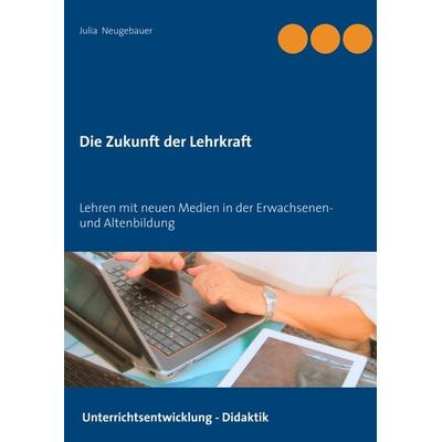 Die Zukunft der Lehrkraft, Taschenbuch von Julia Neugebauer, BoD – Books on Demand, 978-3-7519-2399-6