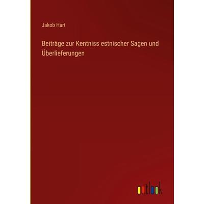Beiträge zur Kentniss estnischer Sagen und Überlieferungen, Gebundene Ausgabe von Jakob Hurt, Outlook, 978-3-368-48463-7
