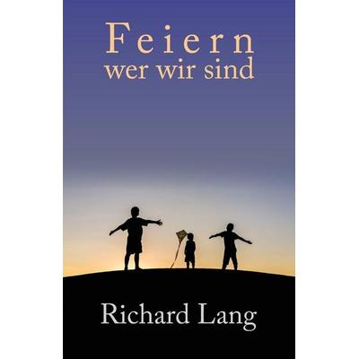Feiern wer wir sind, Taschenbuch von Richard Lang, The Shollond Trust, 978-1-908774-68-2