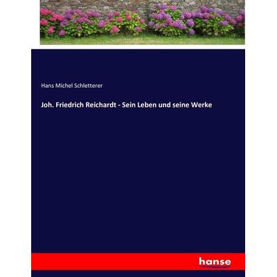 Joh. Friedrich Reichardt - Sein Leben und seine Werke, Taschenbuch von Hans Michel Schletterer, Hansebooks, 978-3-7436-1889-3