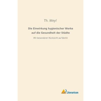 Die Einwirkung hygienischer Werke auf die Gesundheit der Städte, Taschenbuch von Th. Weyl, Literaricon, 978-3-95913-433-0