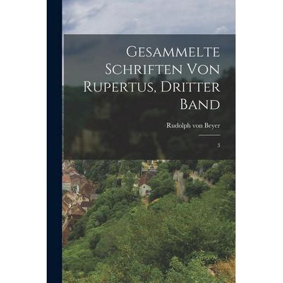 Gesammelte Schriften von Rupertus, dritter Band, Taschenbuch von Rudolph Beyer, Legare Street Press, 978-1-01-861090-0