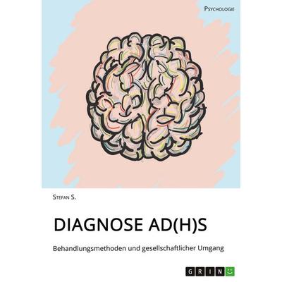 Diagnose AD(H)S. Behandlungsmethoden und gesellschaftlicher Umgang, Taschenbuch von Stefan S., GRIN, 978-3-346-04913-1