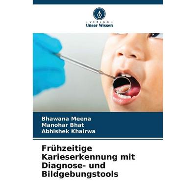 Frühzeitige Karieserkennung mit Diagnose- und Bildgebungstools, Taschenbuch von Bhawana Meena,Manohar Bhat,Abhishek Khairwa, Verlag Unser Wissen,