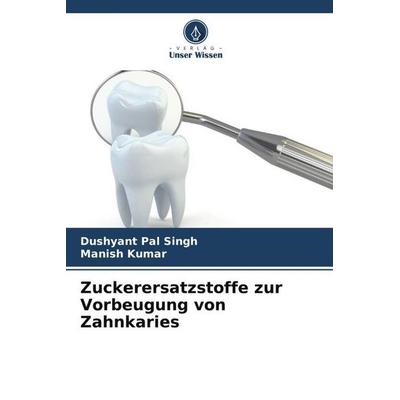 Zuckerersatzstoffe zur Vorbeugung von Zahnkaries, Taschenbuch von Dushyant Pal Singh,Manish Kumar, Verlag Unser Wissen, 978-620-5-31994-9