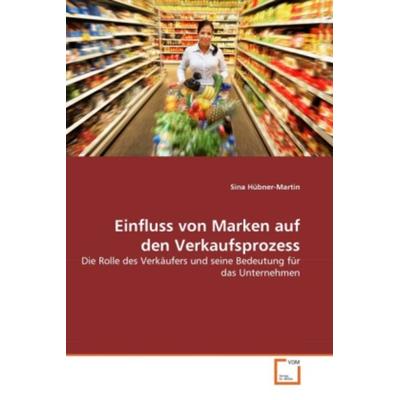 Hübner-Martin, S: Einfluss von Marken auf den Verkaufsprozes, Taschenbuch von Sina Hübner-Martin, VDM, 978-3-639-29762-1