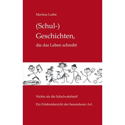 (Schul-) Geschichten, die das Leben schreibt, Taschenbuch von Martina Loebe, BoD – Books on Demand, 978-3-8330-0554-1