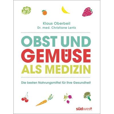Obst und Gemüse als Medizin, Gebundene Ausgabe von Klaus Oberbeil,Christiane Lentz, Südwest Verlag