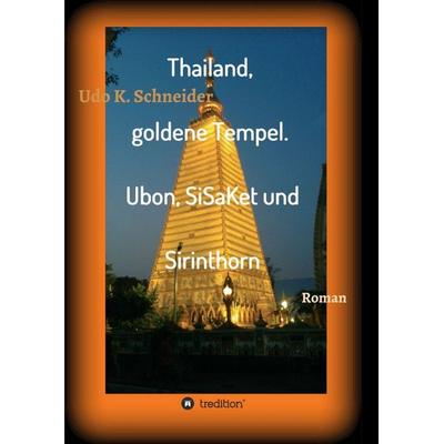 Thailand, goldene Tempel. Ubon, SiSaKet und Sirinthorn, Taschenbuch von Udo Schneider, Tredition, 978-3-7439-3245-6