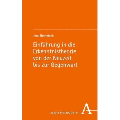 Einführung in die Erkenntnistheorie von der Neuzeit bis zur Gegenwart, Taschenbuch von Jens Rometsch, Verlag Karl Alber, 978-3-495-99159-6