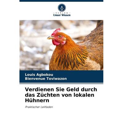 Verdienen Sie Geld durch das Züchten von lokalen Hühnern, Taschenbuch von Louis Agbokou,Bienvenue Toviwazon, Verlag Unser Wissen, 978-620-5-95086-9
