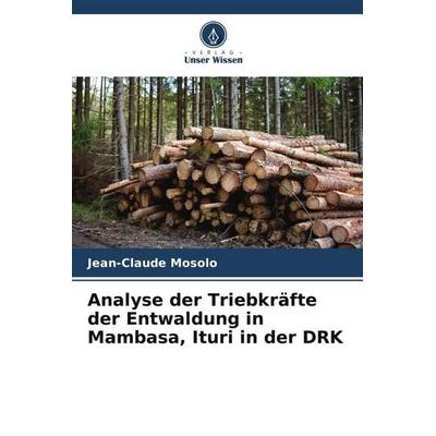 Analyse der Triebkräfte der Entwaldung in Mambasa, Ituri in der DRK, Taschenbuch von Jean-Claude Mosolo, Verlag Unser Wissen, 978-620-5-99025-4