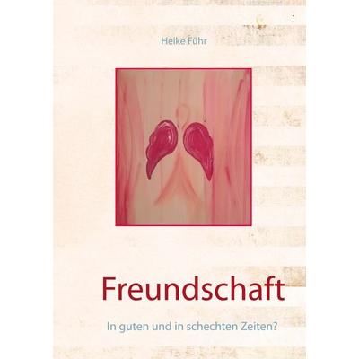 Freundschaft, Taschenbuch von Heike Führ, BoD – Books on Demand, 978-3-7412-3810-9