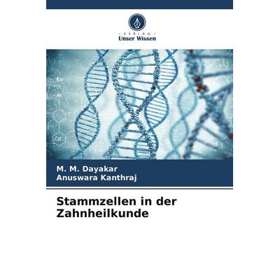 Stammzellen in der Zahnheilkunde, Taschenbuch von M. M. Dayakar,Anuswara kanthraj, Verlag Unser Wissen, 978-620-9-50625-3