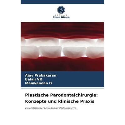 Plastische Parodontalchirurgie: Konzepte und klinische Praxis, Taschenbuch von Ajay Prabakaran,Balaji VR,Manikandan D., Verlag Unser Wissen,