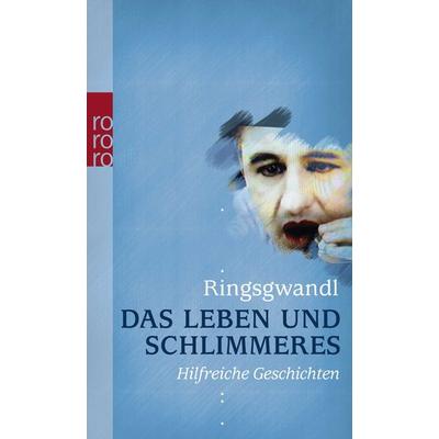 Das Leben und Schlimmeres, Taschenbuch von Georg Ringsgwandl, Rowohlt Taschenbuch