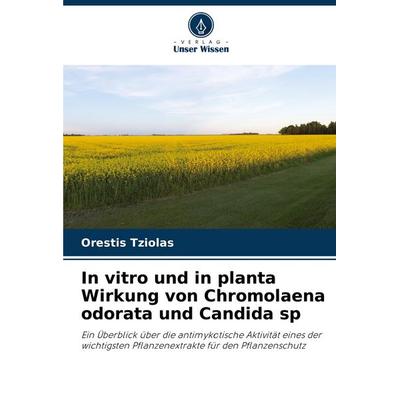 In vitro und in planta Wirkung von Chromolaena odorata und Candida sp, Taschenbuch von Orestis Tziolas, Verlag Unser Wissen, 978-620-8-36841-8