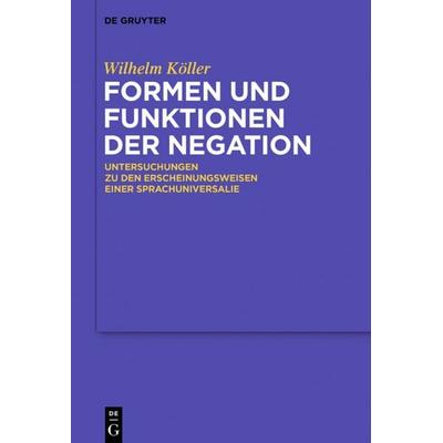 Formen und Funktionen der Negation, Gebundene Ausgabe von Wilhelm Köller, De Gruyter Oldenbourg, 978-3-11-045284-6