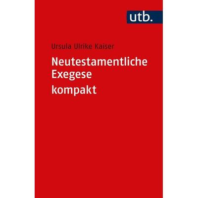 Neutestamentliche Exegese kompakt, Taschenbuch von Ursula Ulrike Kaiser, Utb GmbH, 978-3-8252-5984-6