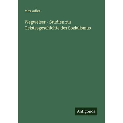 Wegweiser - Studien zur Geistesgeschichte des Sozialismus, Taschenbuch von Max Adler, Antigonos Verlag, 978-3-563-43839-8